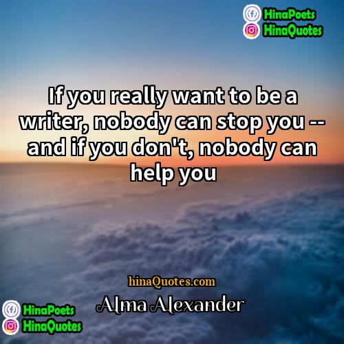 Alma Alexander Quotes | If you really want to be a